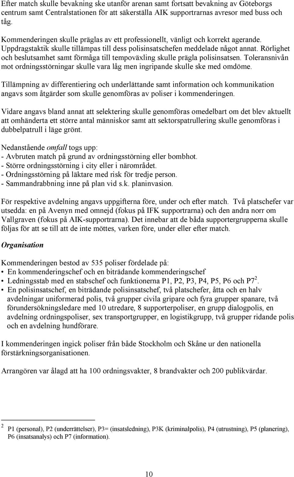 Rörlighet och beslutsamhet samt förmåga till tempoväxling skulle prägla polisinsatsen. Toleransnivån mot ordningsstörningar skulle vara låg men ingripande skulle ske med omdöme.