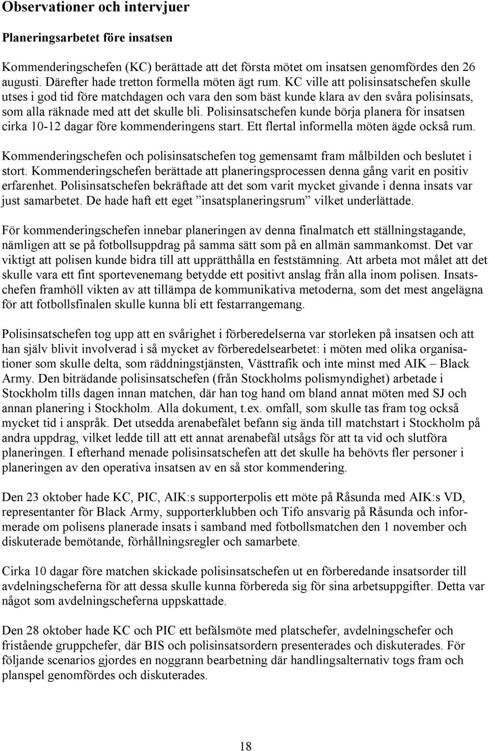 KC ville att polisinsatschefen skulle utses i god tid före matchdagen och vara den som bäst kunde klara av den svåra polisinsats, som alla räknade med att det skulle bli.