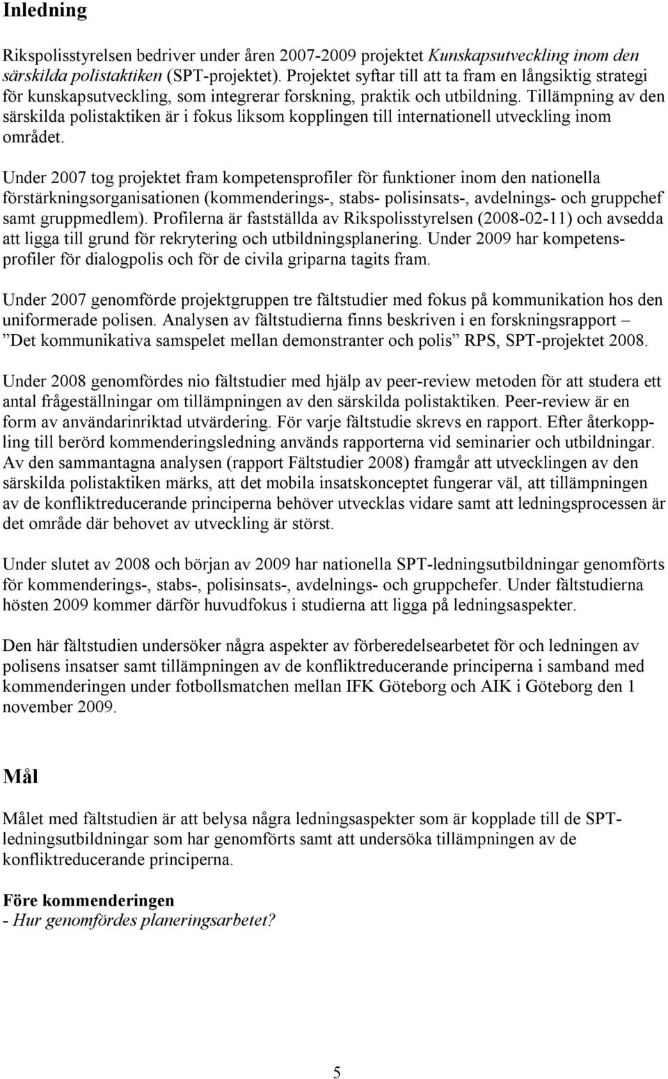 Tillämpning av den särskilda polistaktiken är i fokus liksom kopplingen till internationell utveckling inom området.