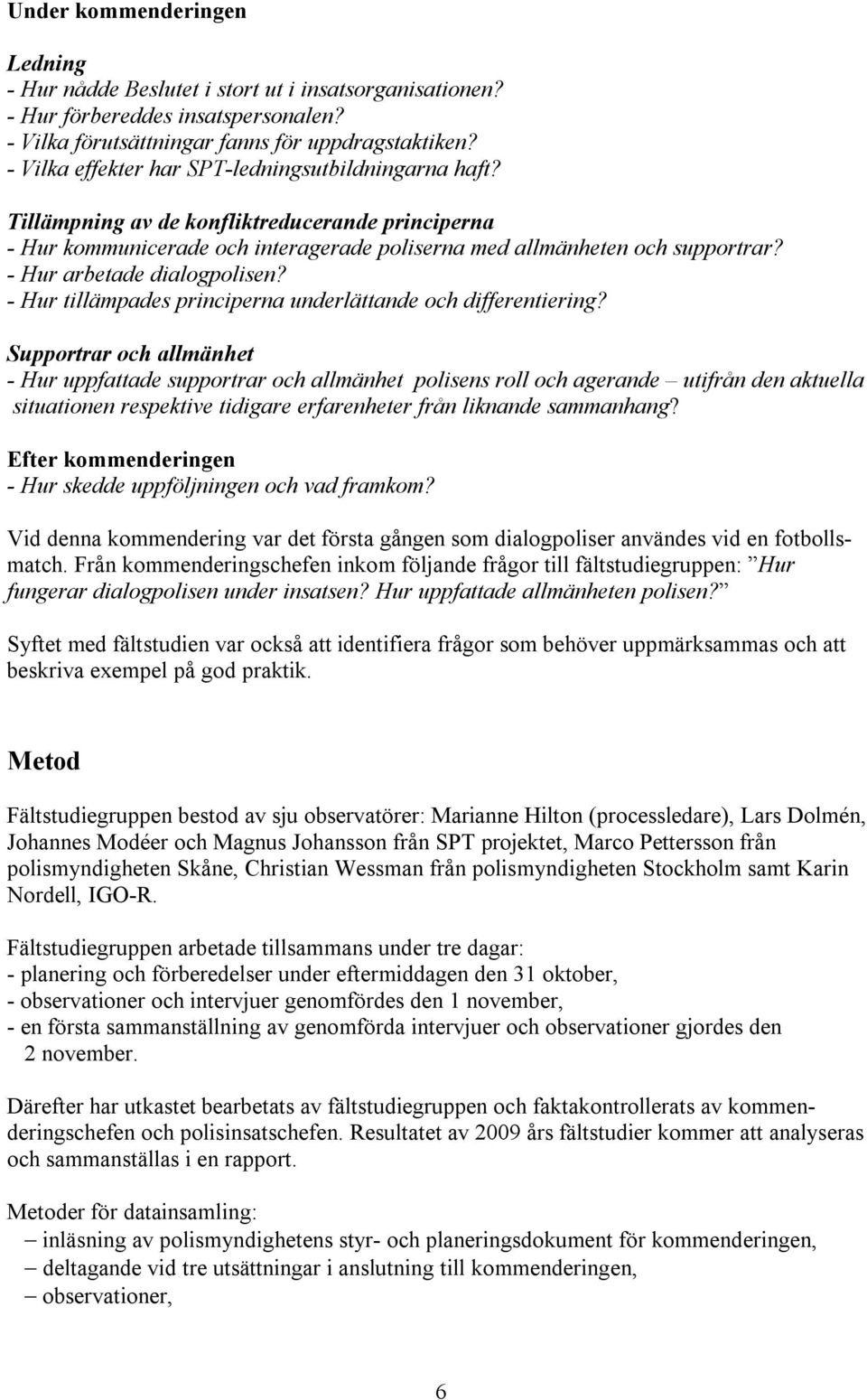 - Hur arbetade dialogpolisen? - Hur tillämpades principerna underlättande och differentiering?
