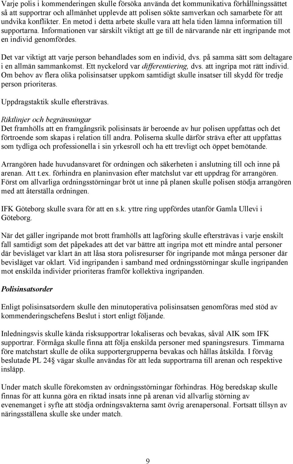 Det var viktigt att varje person behandlades som en individ, dvs. på samma sätt som deltagare i en allmän sammankomst. Ett nyckelord var differentiering, dvs. att ingripa mot rätt individ.