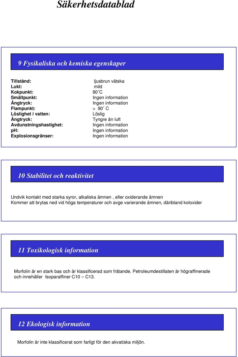 oxiderande ämnen Kommer att brytas ned vid höga temperaturer och avge varierande ämnen, däribland koloxider 11 Toxikologisk information Morfolin är en stark bas och är
