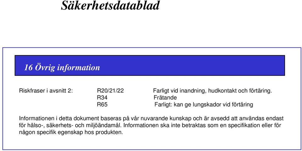 R34 Frätande R65 Farligt: kan ge lungskador vid förtäring Informationen i detta dokument baseras på