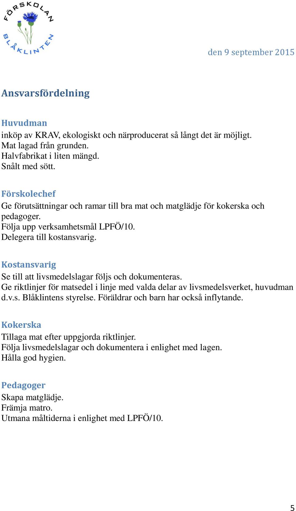 Kostansvarig Se till att livsmedelslagar följs och dokumenteras. Ge riktlinjer för matsedel i linje med valda delar av livsmedelsverket, huvudman d.v.s. Blåklintens styrelse.