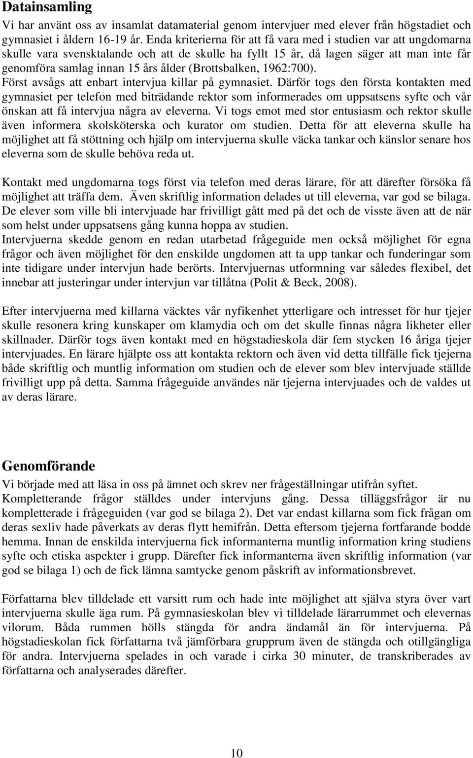 (Brottsbalken, 1962:700). Först avsågs att enbart intervjua killar på gymnasiet.