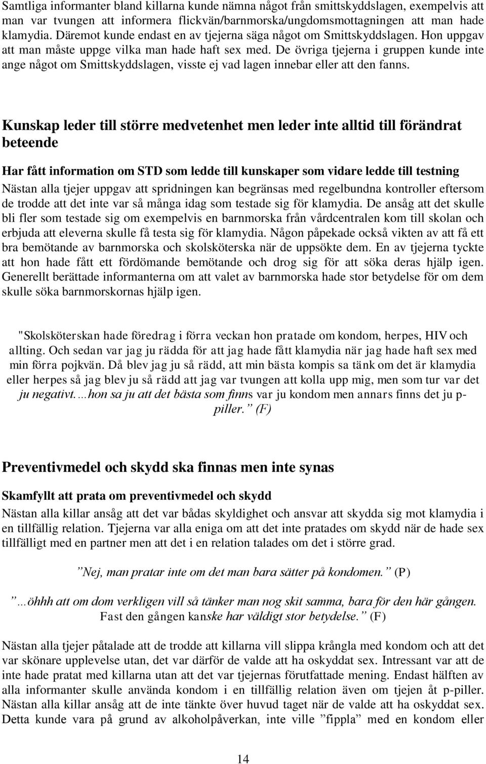 De övriga tjejerna i gruppen kunde inte ange något om Smittskyddslagen, visste ej vad lagen innebar eller att den fanns.