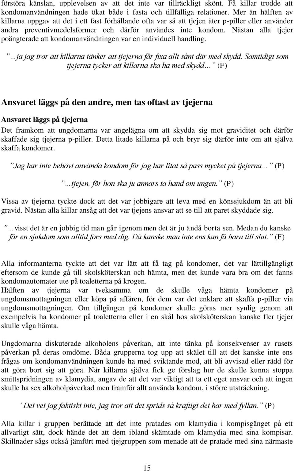 Nästan alla tjejer poängterade att kondomanvändningen var en individuell handling. ja jag tror att killarna tänker att tjejerna får fixa allt sånt där med skydd.