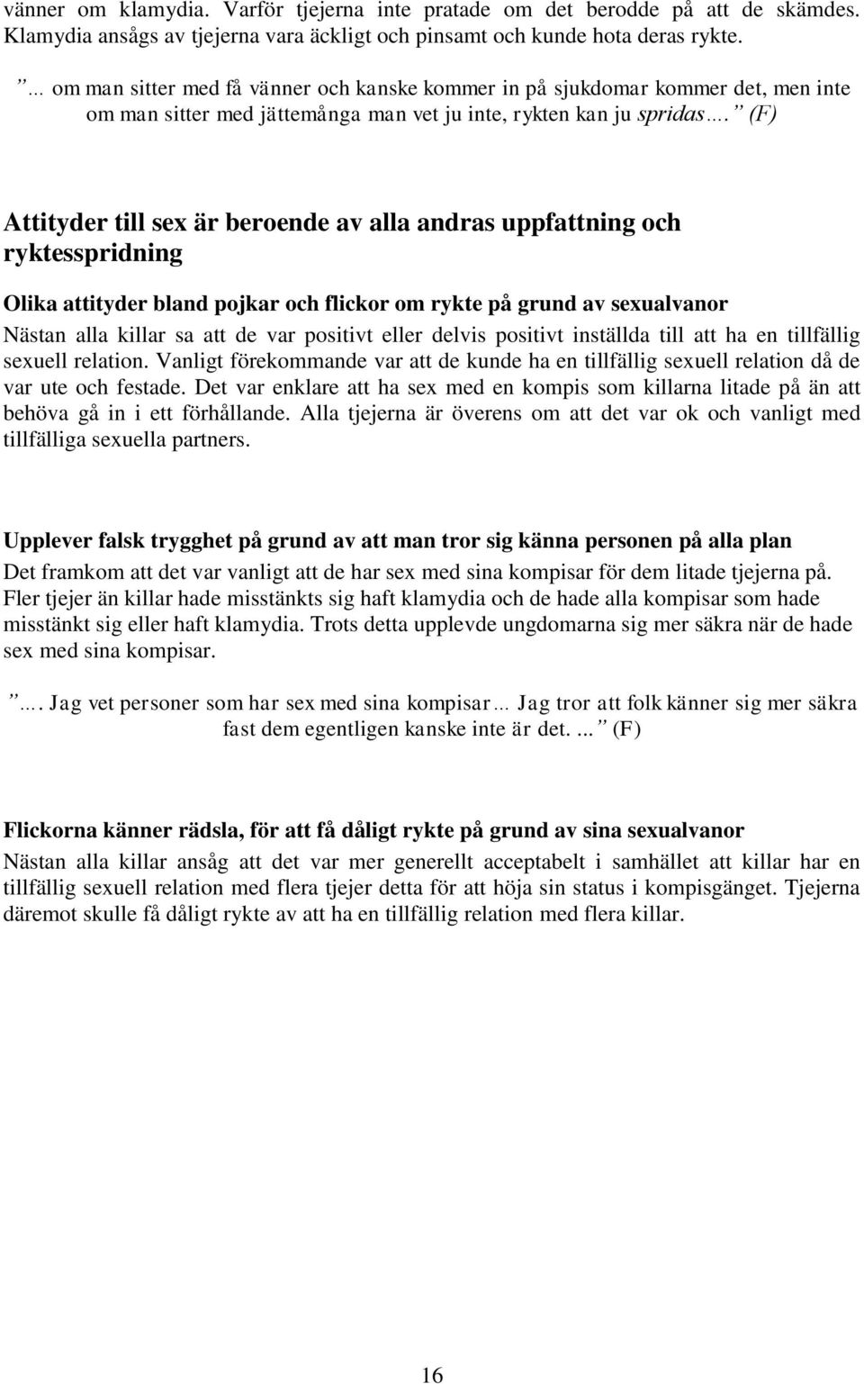 (F) Attityder till sex är beroende av alla andras uppfattning och ryktesspridning Olika attityder bland pojkar och flickor om rykte på grund av sexualvanor Nästan alla killar sa att de var positivt