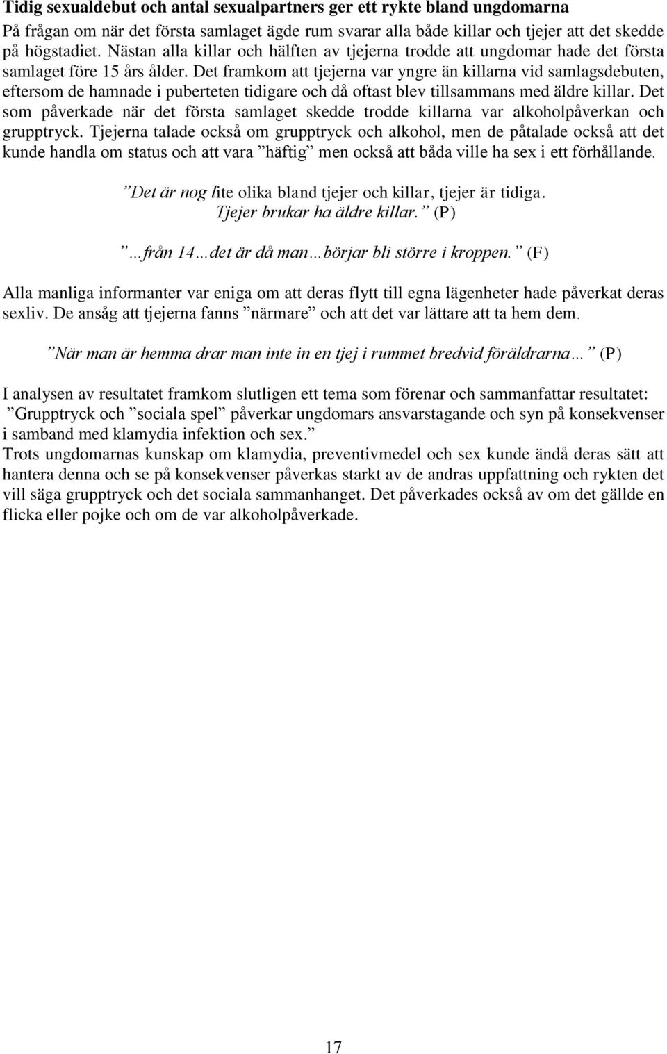 Det framkom att tjejerna var yngre än killarna vid samlagsdebuten, eftersom de hamnade i puberteten tidigare och då oftast blev tillsammans med äldre killar.