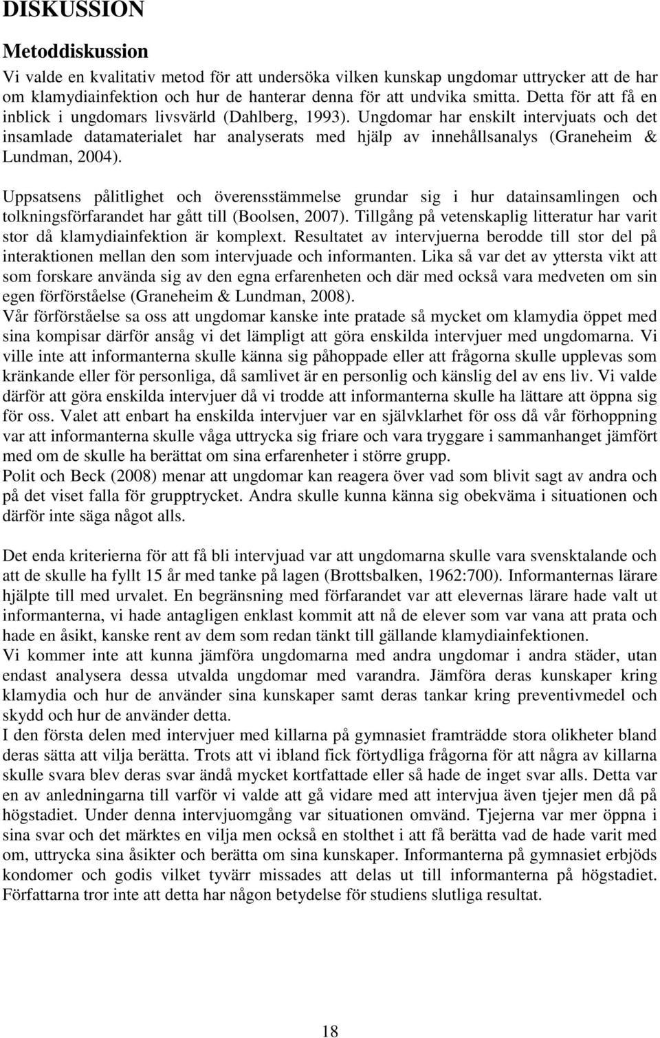 Ungdomar har enskilt intervjuats och det insamlade datamaterialet har analyserats med hjälp av innehållsanalys (Graneheim & Lundman, 2004).