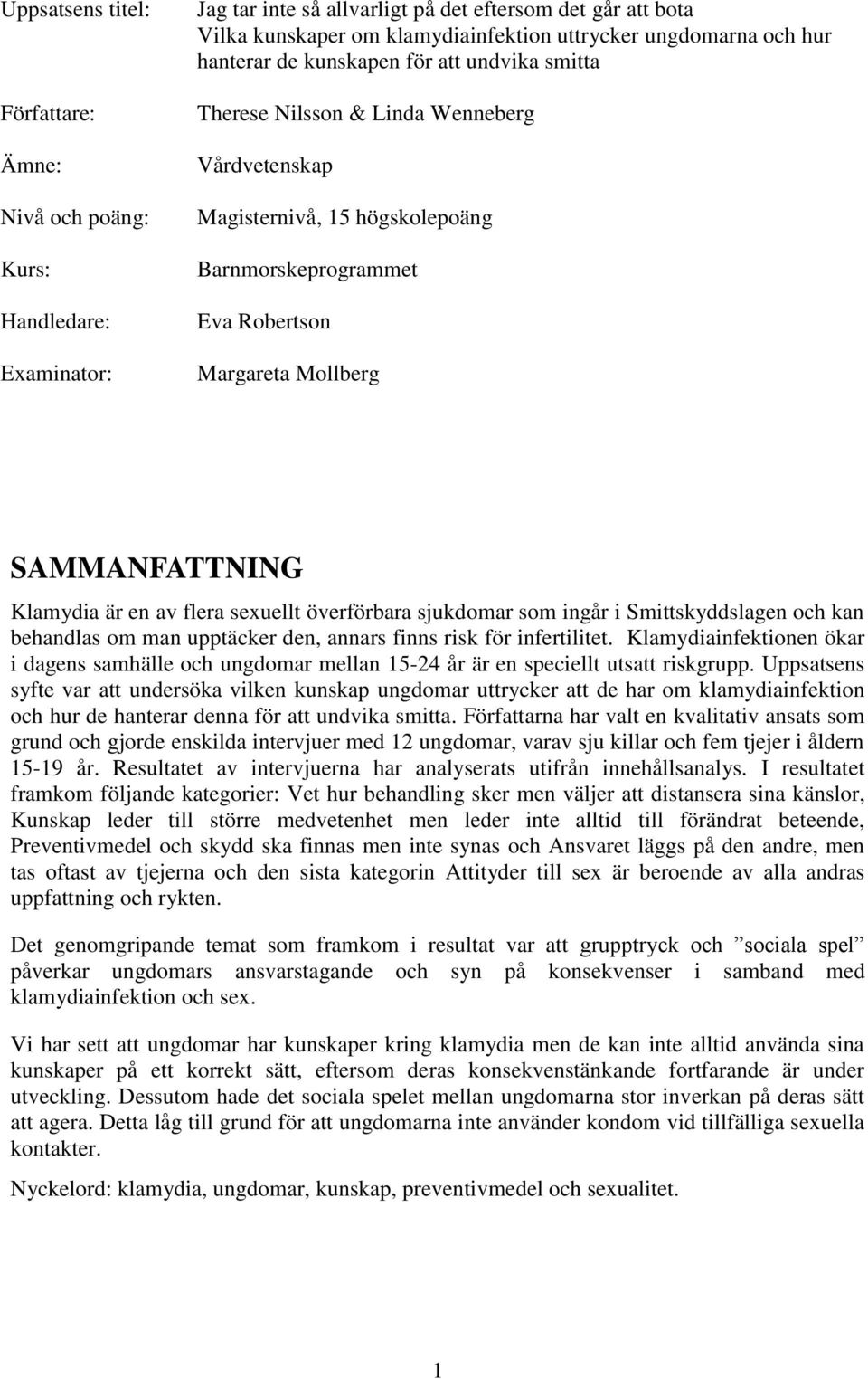 SAMMANFATTNING Klamydia är en av flera sexuellt överförbara sjukdomar som ingår i Smittskyddslagen och kan behandlas om man upptäcker den, annars finns risk för infertilitet.