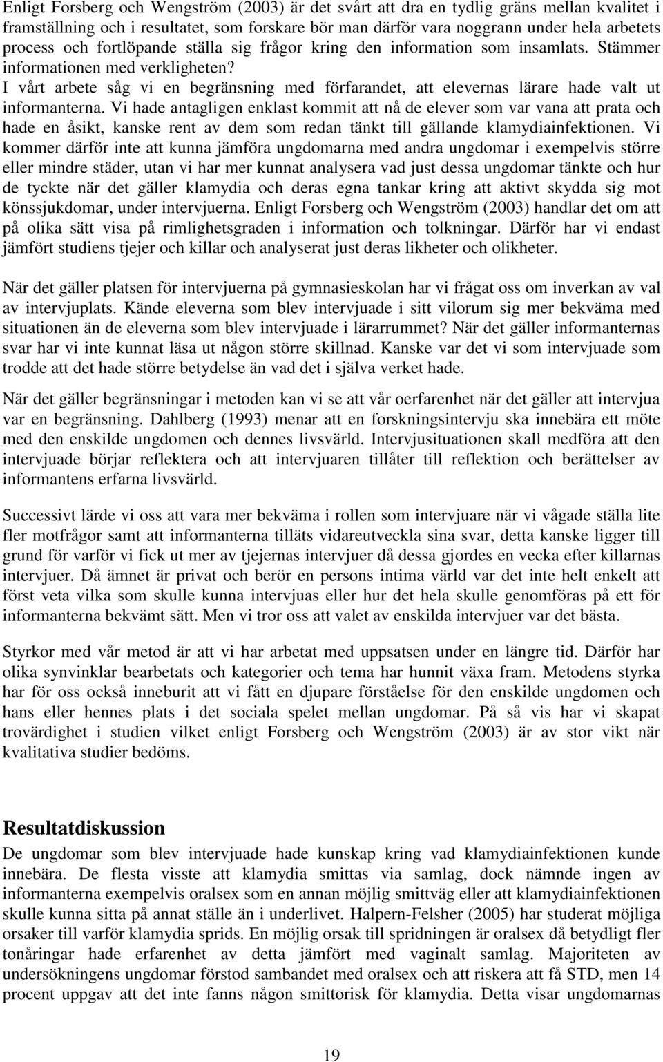 I vårt arbete såg vi en begränsning med förfarandet, att elevernas lärare hade valt ut informanterna.