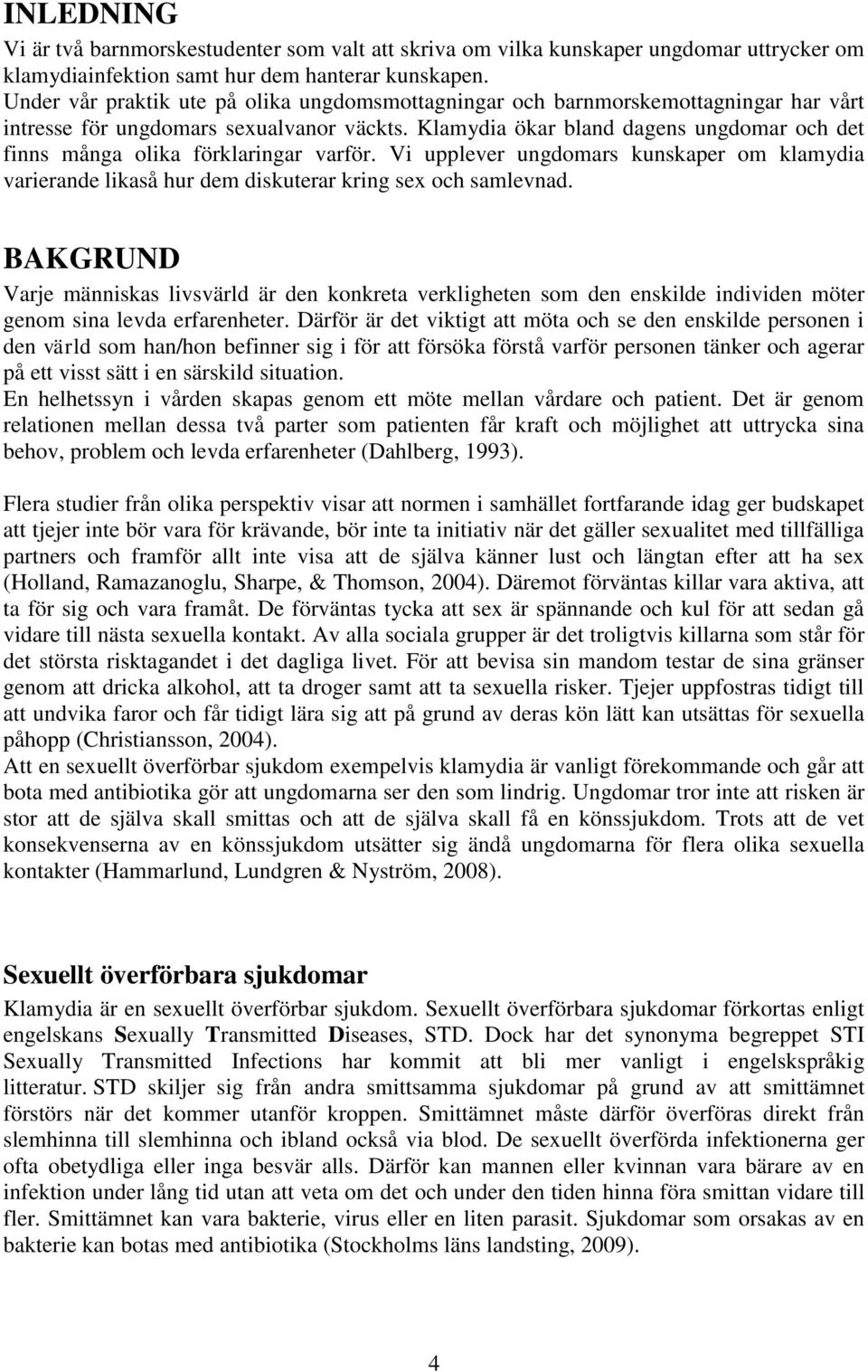 Klamydia ökar bland dagens ungdomar och det finns många olika förklaringar varför. Vi upplever ungdomars kunskaper om klamydia varierande likaså hur dem diskuterar kring sex och samlevnad.