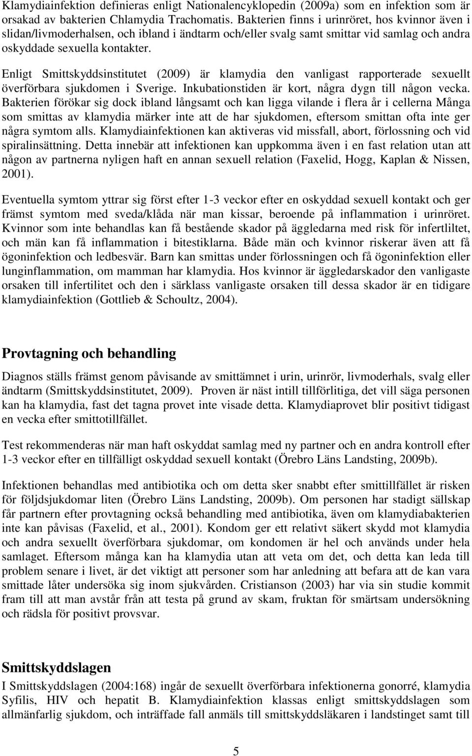 Enligt Smittskyddsinstitutet (2009) är klamydia den vanligast rapporterade sexuellt överförbara sjukdomen i Sverige. Inkubationstiden är kort, några dygn till någon vecka.