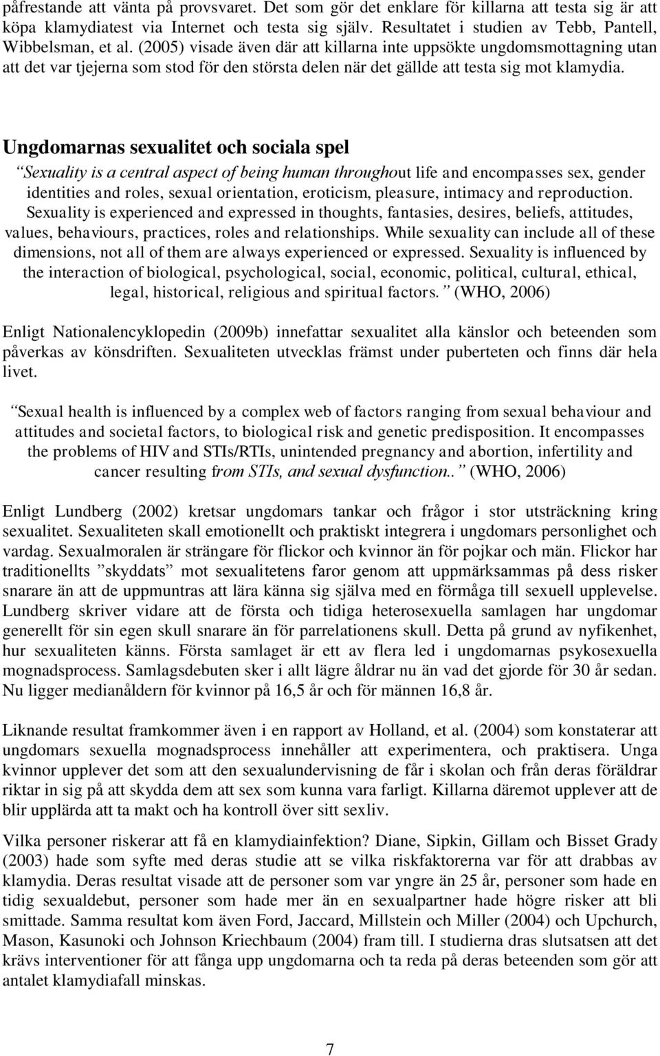 (2005) visade även där att killarna inte uppsökte ungdomsmottagning utan att det var tjejerna som stod för den största delen när det gällde att testa sig mot klamydia.