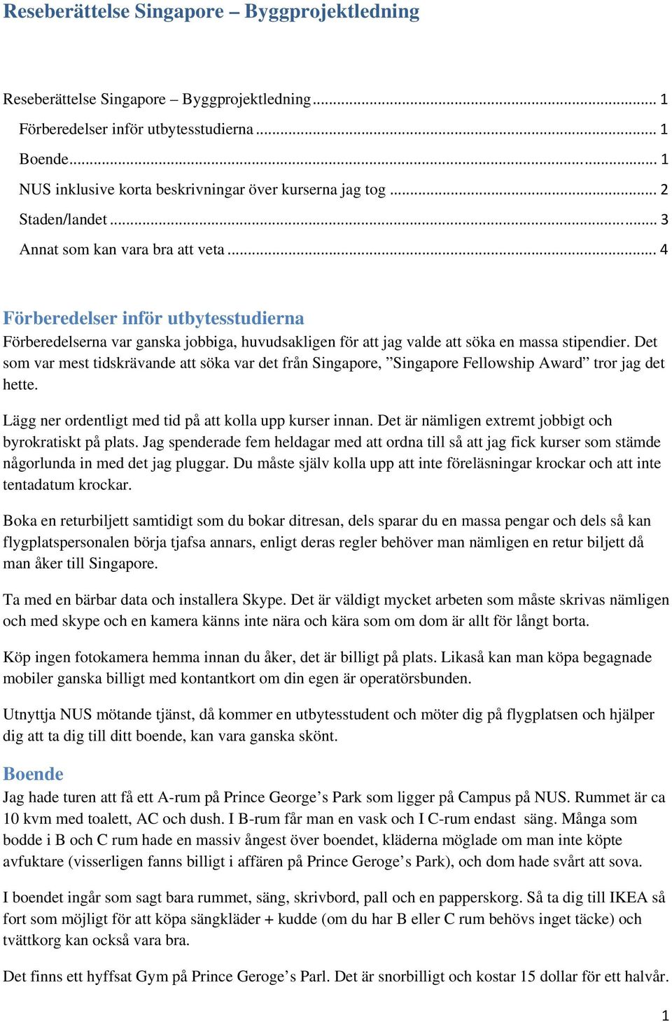 .. 4 Förberedelser inför utbytesstudierna Förberedelserna var ganska jobbiga, huvudsakligen för att jag valde att söka en massa stipendier.