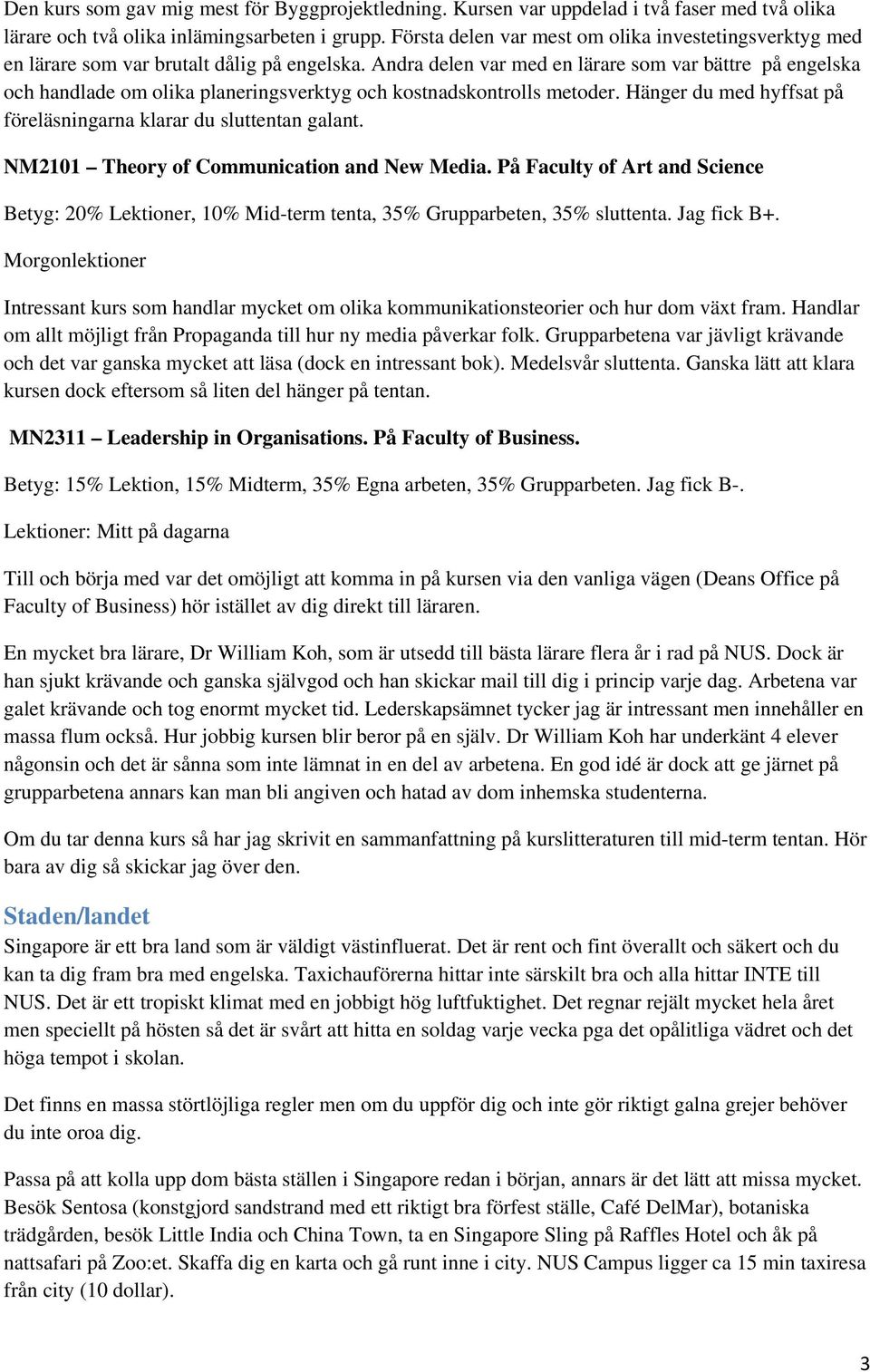 Andra delen var med en lärare som var bättre på engelska och handlade om olika planeringsverktyg och kostnadskontrolls metoder. Hänger du med hyffsat på föreläsningarna klarar du sluttentan galant.