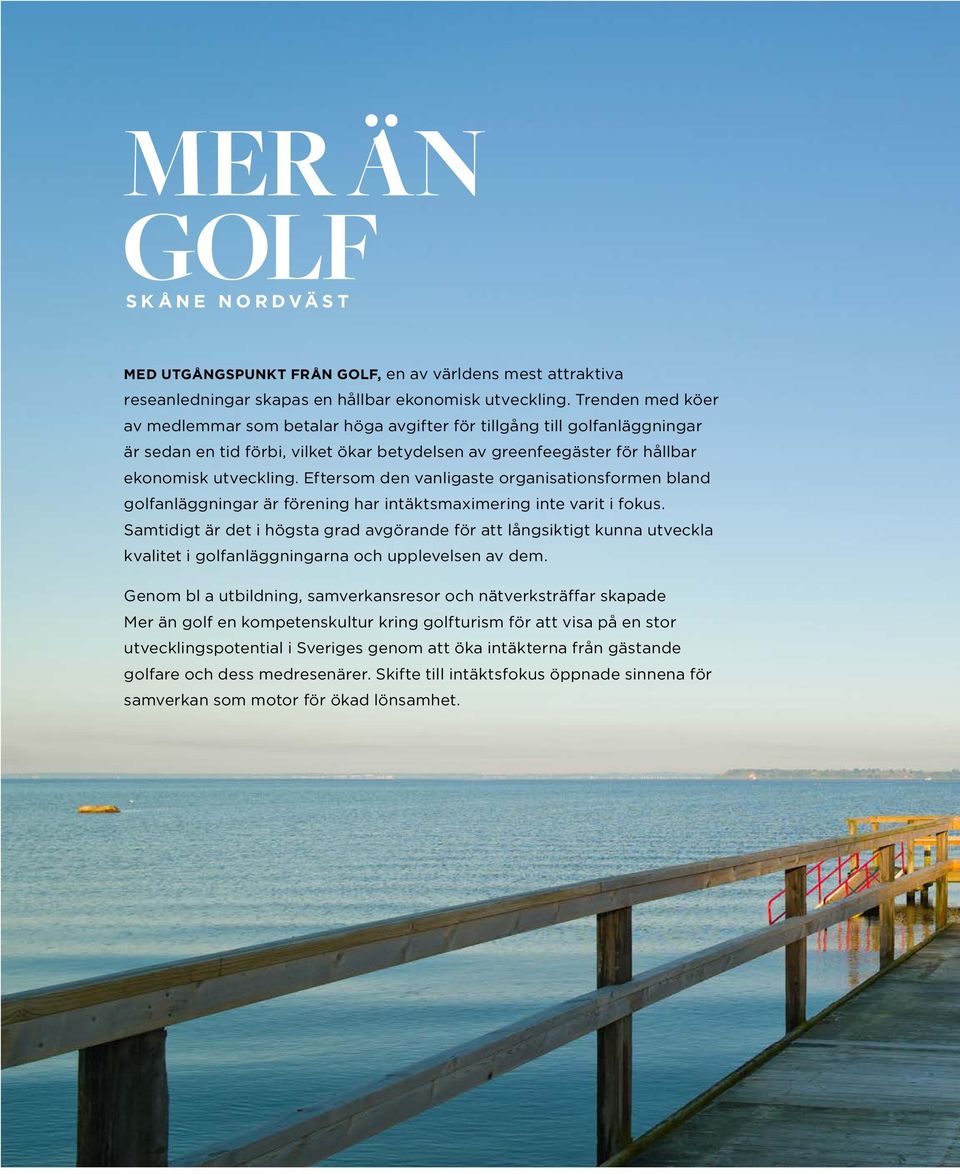 Eftersom den vanligaste organisationsformen bland golfanläggningar är förening har intäktsmaximering inte varit i fokus.