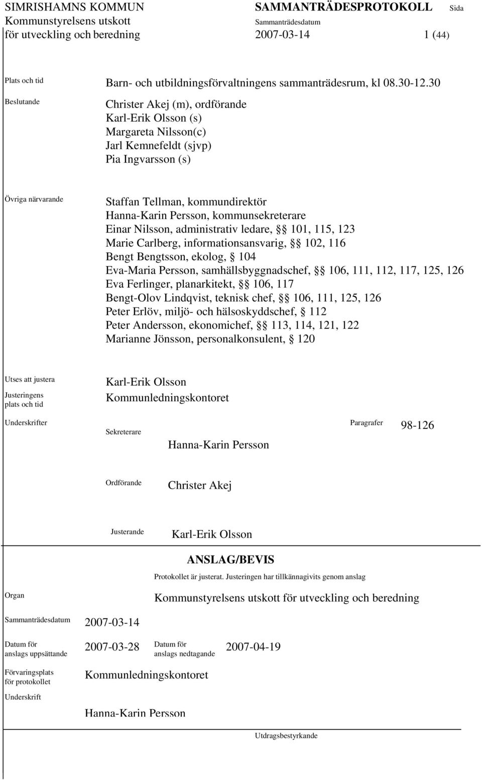 kommunsekreterare Einar Nilsson, administrativ ledare, 101, 115, 123 Marie Carlberg, informationsansvarig, 102, 116 Bengt Bengtsson, ekolog, 104 Eva-Maria Persson, samhällsbyggnadschef, 106, 111,