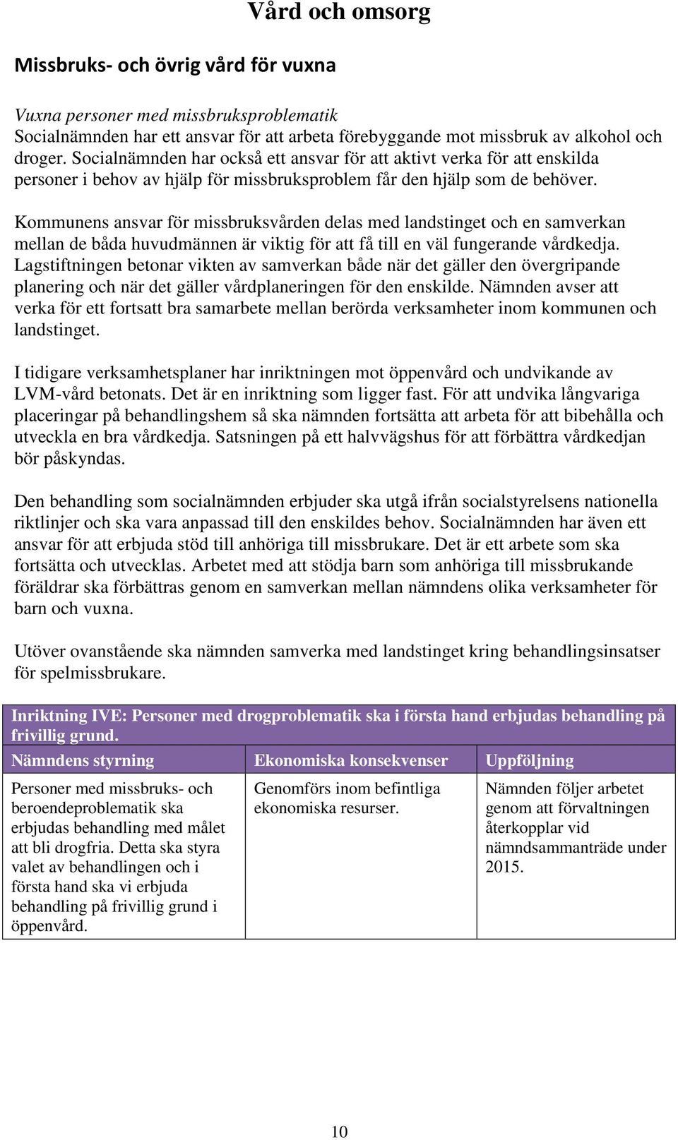 Kommunens ansvar för missbruksvården delas med landstinget och en samverkan mellan de båda huvudmännen är viktig för att få till en väl fungerande vårdkedja.