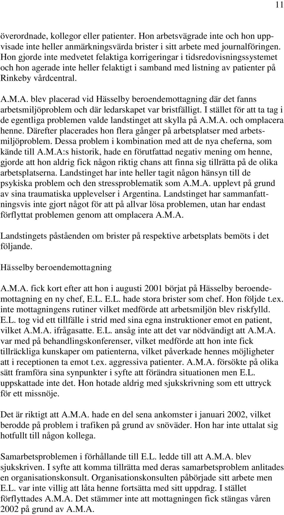M.A. blev placerad vid Hässelby beroendemottagning där det fanns arbetsmiljöproblem och där ledarskapet var bristfälligt.
