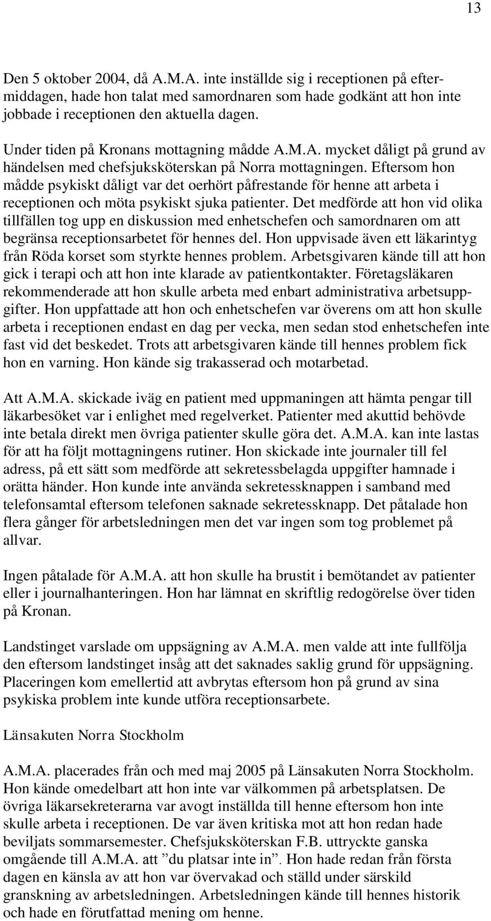 Eftersom hon mådde psykiskt dåligt var det oerhört påfrestande för henne att arbeta i receptionen och möta psykiskt sjuka patienter.