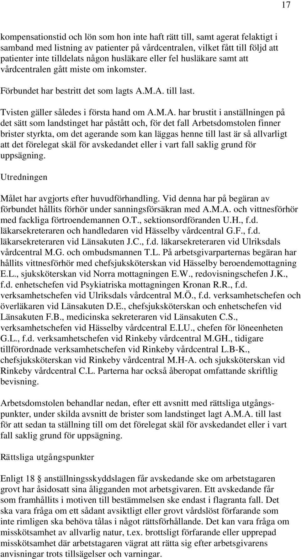 M.A. till last. Tvisten gäller således i första hand om A.M.A. har brustit i anställningen på det sätt som landstinget har påstått och, för det fall Arbetsdomstolen finner brister styrkta, om det