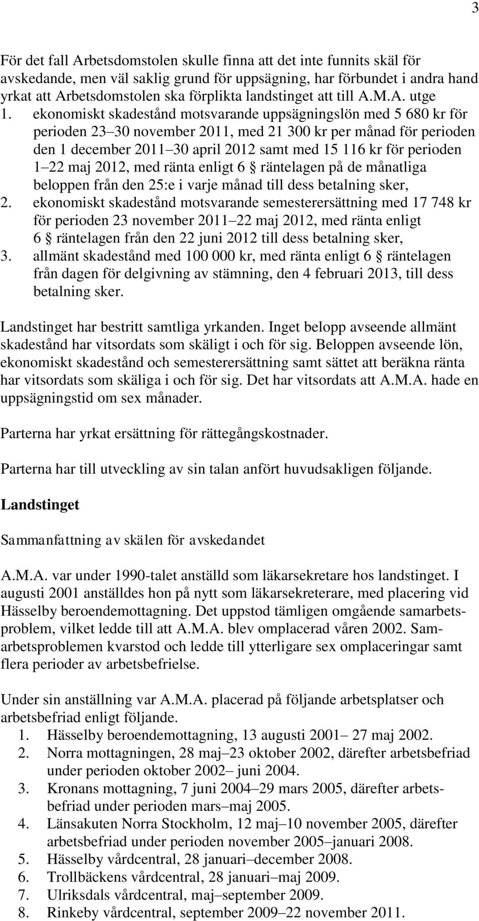 ekonomiskt skadestånd motsvarande uppsägningslön med 5 680 kr för perioden 23 30 november 2011, med 21 300 kr per månad för perioden den 1 december 2011 30 april 2012 samt med 15 116 kr för perioden