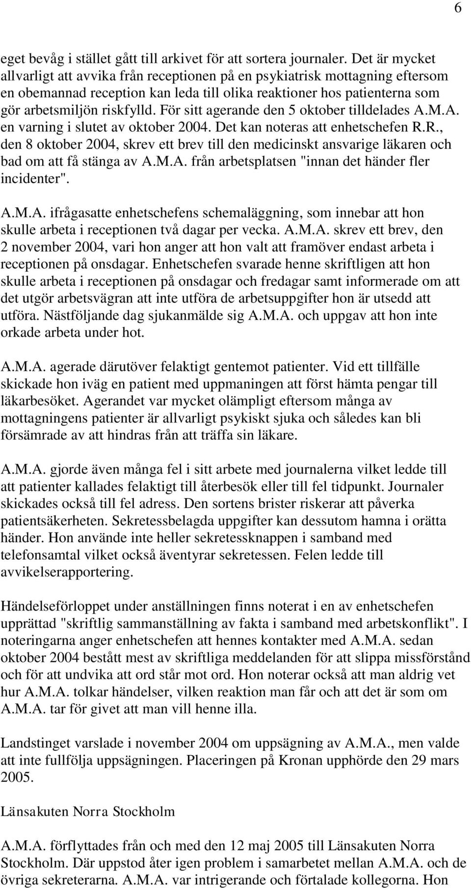 För sitt agerande den 5 oktober tilldelades A.M.A. en varning i slutet av oktober 2004. Det kan noteras att enhetschefen R.