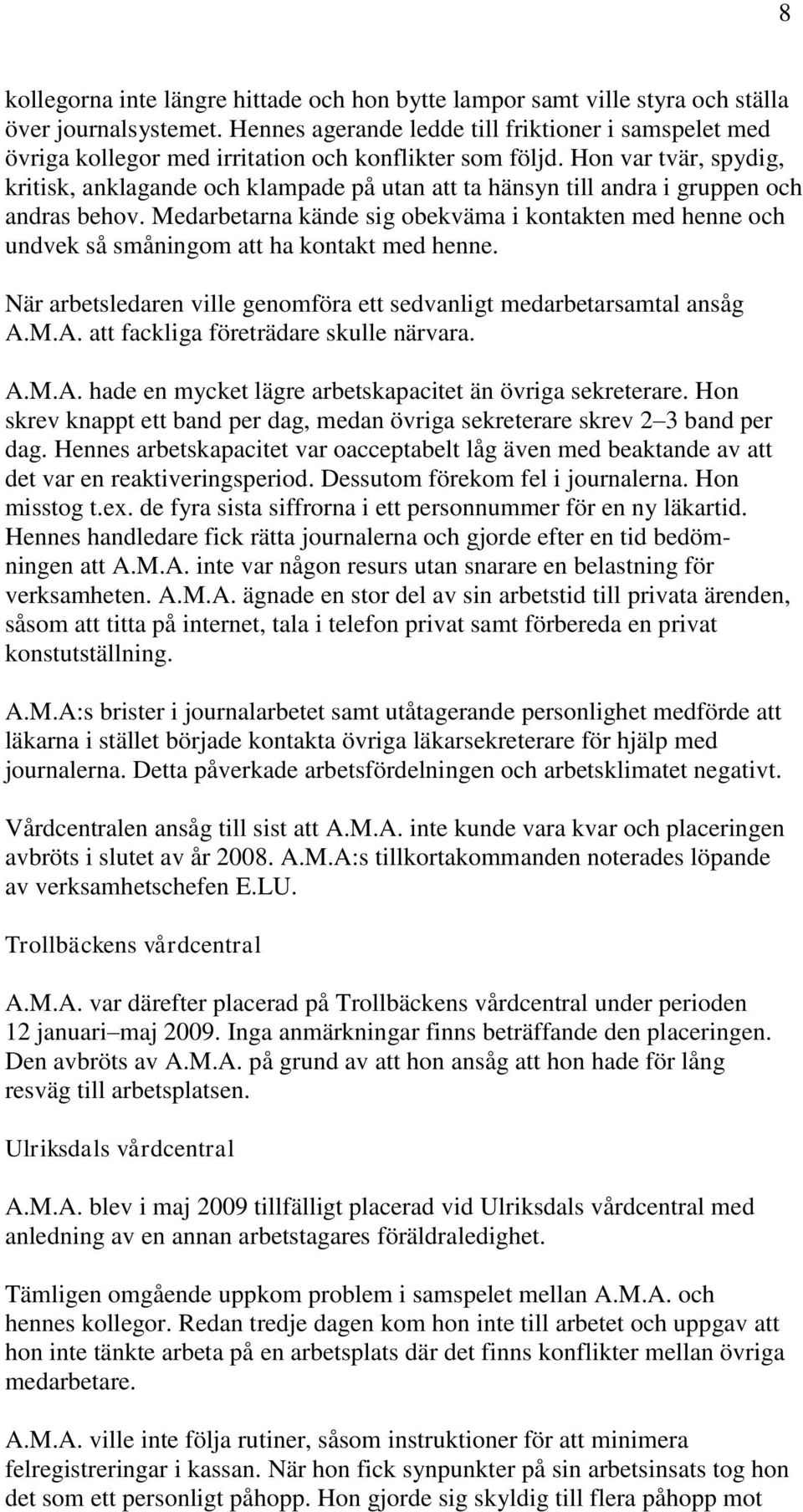 Hon var tvär, spydig, kritisk, anklagande och klampade på utan att ta hänsyn till andra i gruppen och andras behov.