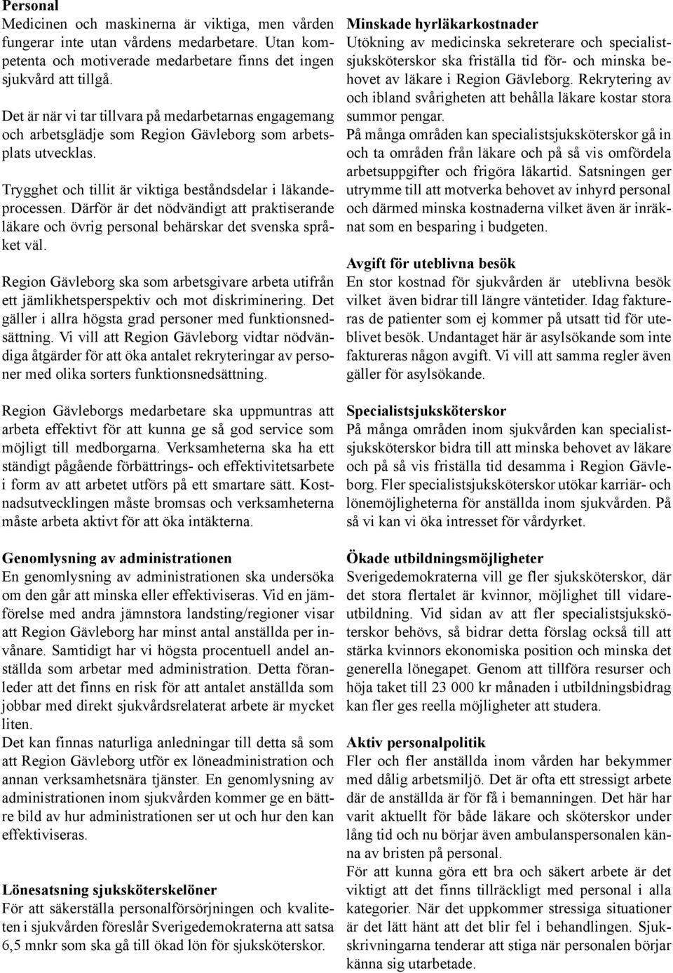 Därför är det nödvändigt att praktiserande läkare och övrig personal behärskar det svenska språket väl.