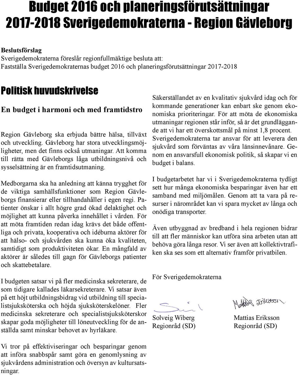 Gävleborg har stora utvecklingsmöjligheter, men det finns också utmaningar. Att komma till rätta med Gävleborgs låga utbildningsnivå och sysselsättning är en framtidsutmaning.