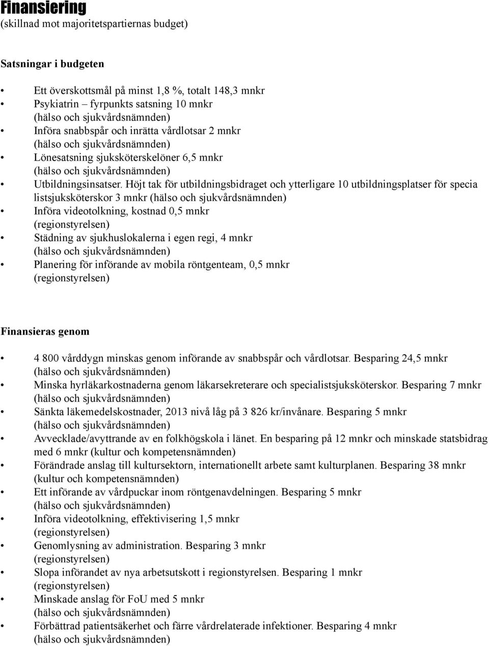 Höjt tak för utbildningsbidraget och ytterligare 10 utbildningsplatser för specia listsjuksköterskor 3 mnkr Införa videotolkning, kostnad 0,5 mnkr (regionstyrelsen) Städning av sjukhuslokalerna i