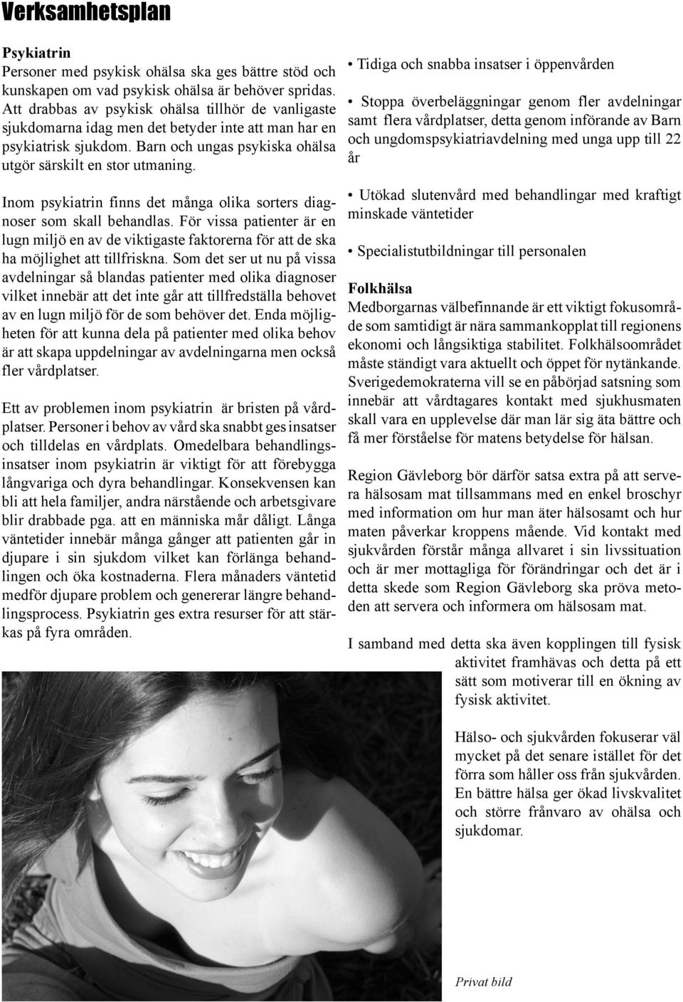 Inom psykiatrin finns det många olika sorters diagnoser som skall behandlas. För vissa patienter är en lugn miljö en av de viktigaste faktorerna för att de ska ha möjlighet att tillfriskna.