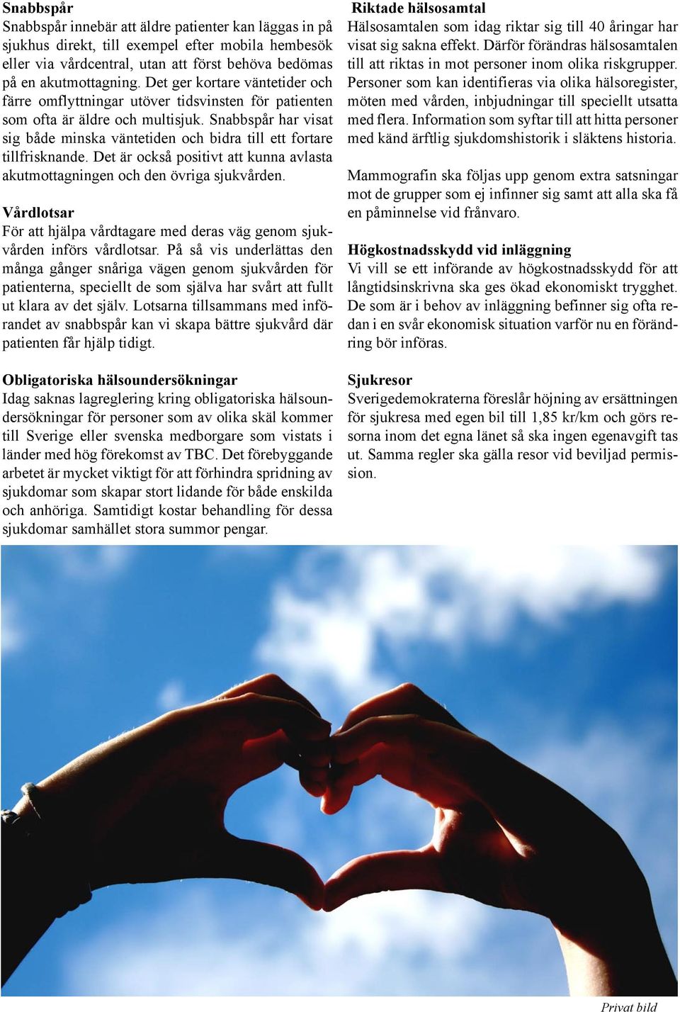 Snabbspår har visat sig både minska väntetiden och bidra till ett fortare tillfrisknande. Det är också positivt att kunna avlasta akutmottagningen och den övriga sjukvården.