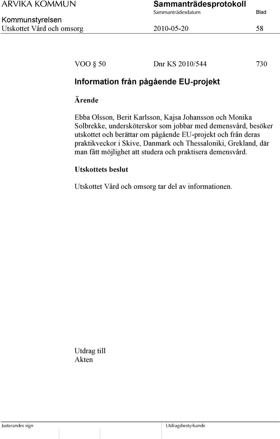 berättar om pågående EU-projekt och från deras praktikveckor i Skive, Danmark och Thessaloniki, Grekland, där man fått