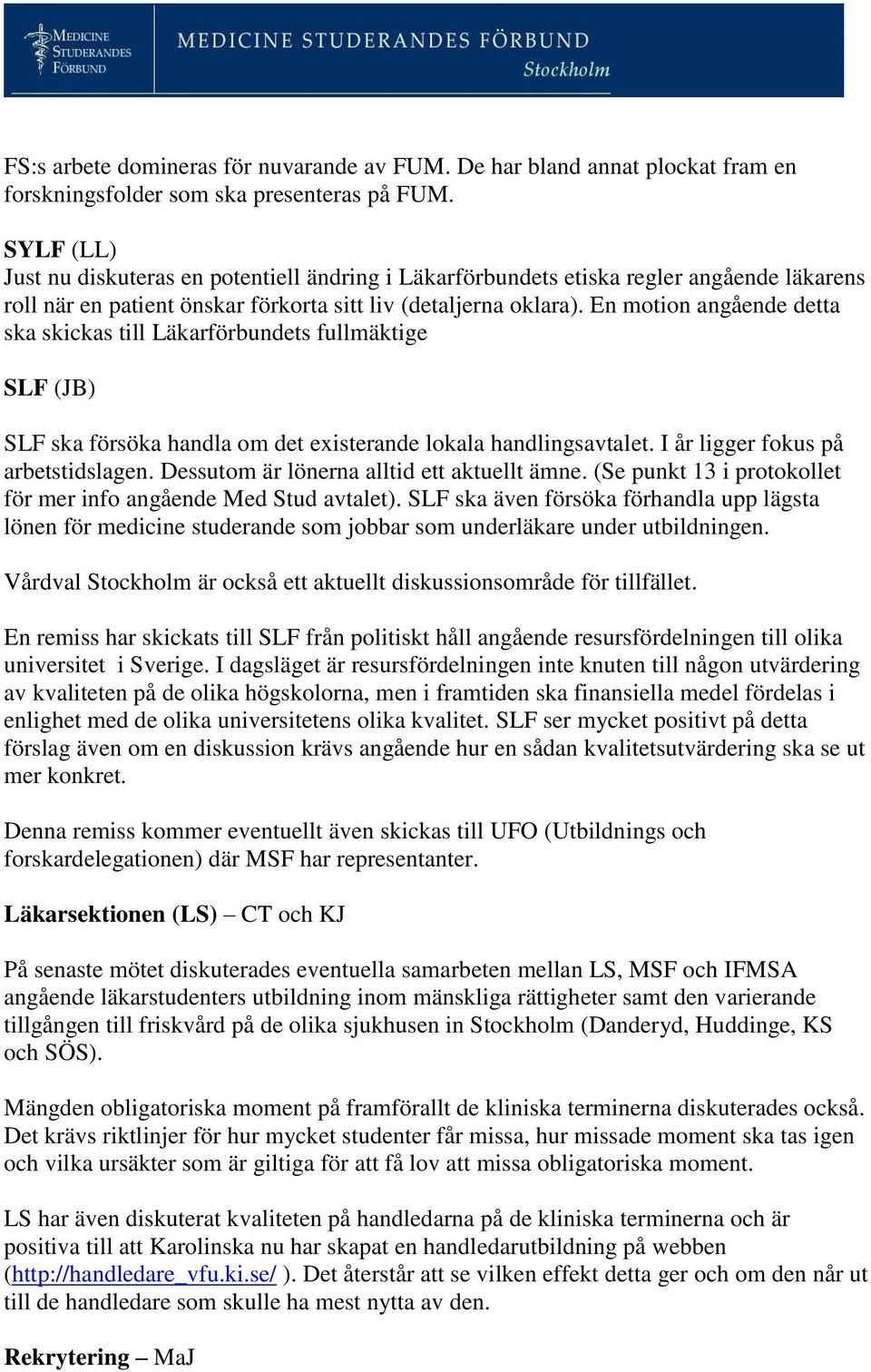 En motion angående detta ska skickas till Läkarförbundets fullmäktige SLF (JB) SLF ska försöka handla om det existerande lokala handlingsavtalet. I år ligger fokus på arbetstidslagen.