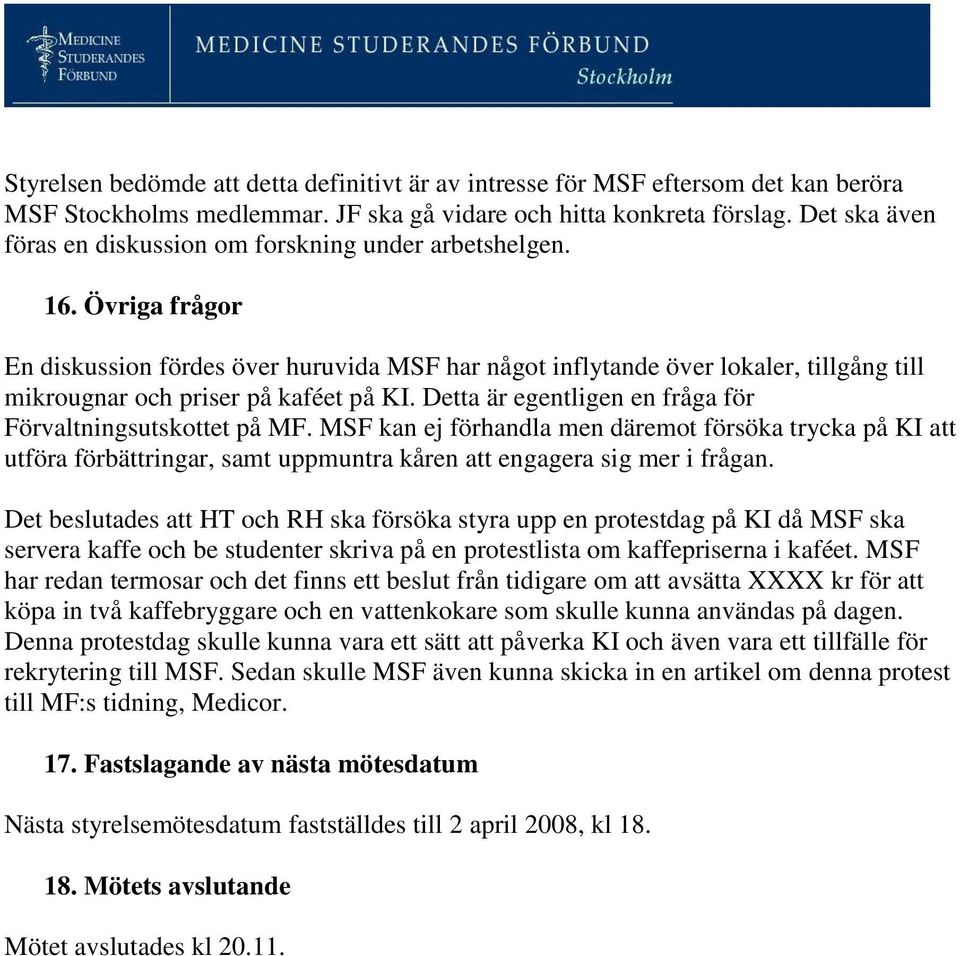 Övriga frågor En diskussion fördes över huruvida MSF har något inflytande över lokaler, tillgång till mikrougnar och priser på kaféet på KI.