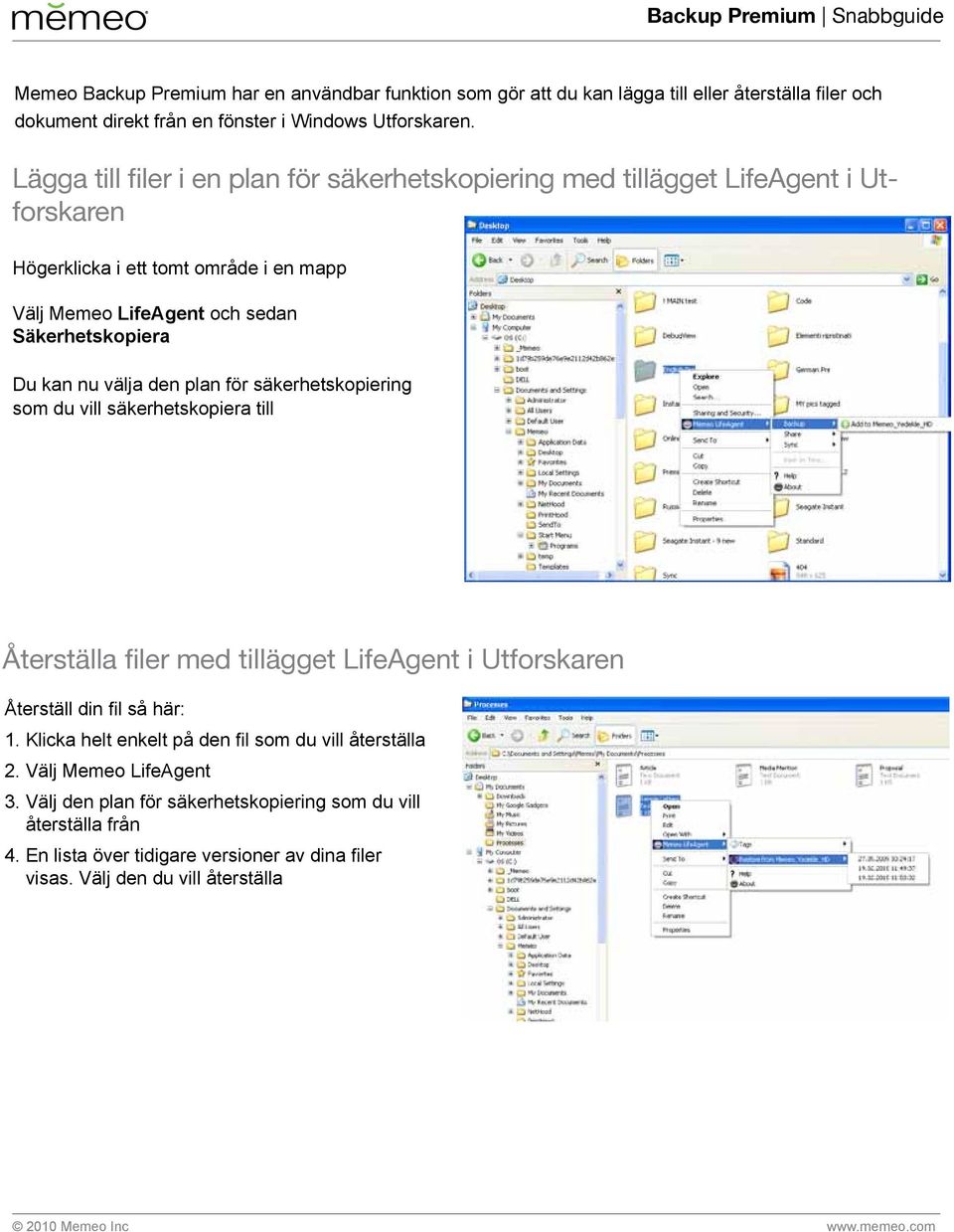 välja den plan för säkerhetskopiering som du vill säkerhetskopiera till Återställa filer med tillägget LifeAgent i Utforskaren Återställ din fil så här: 1.