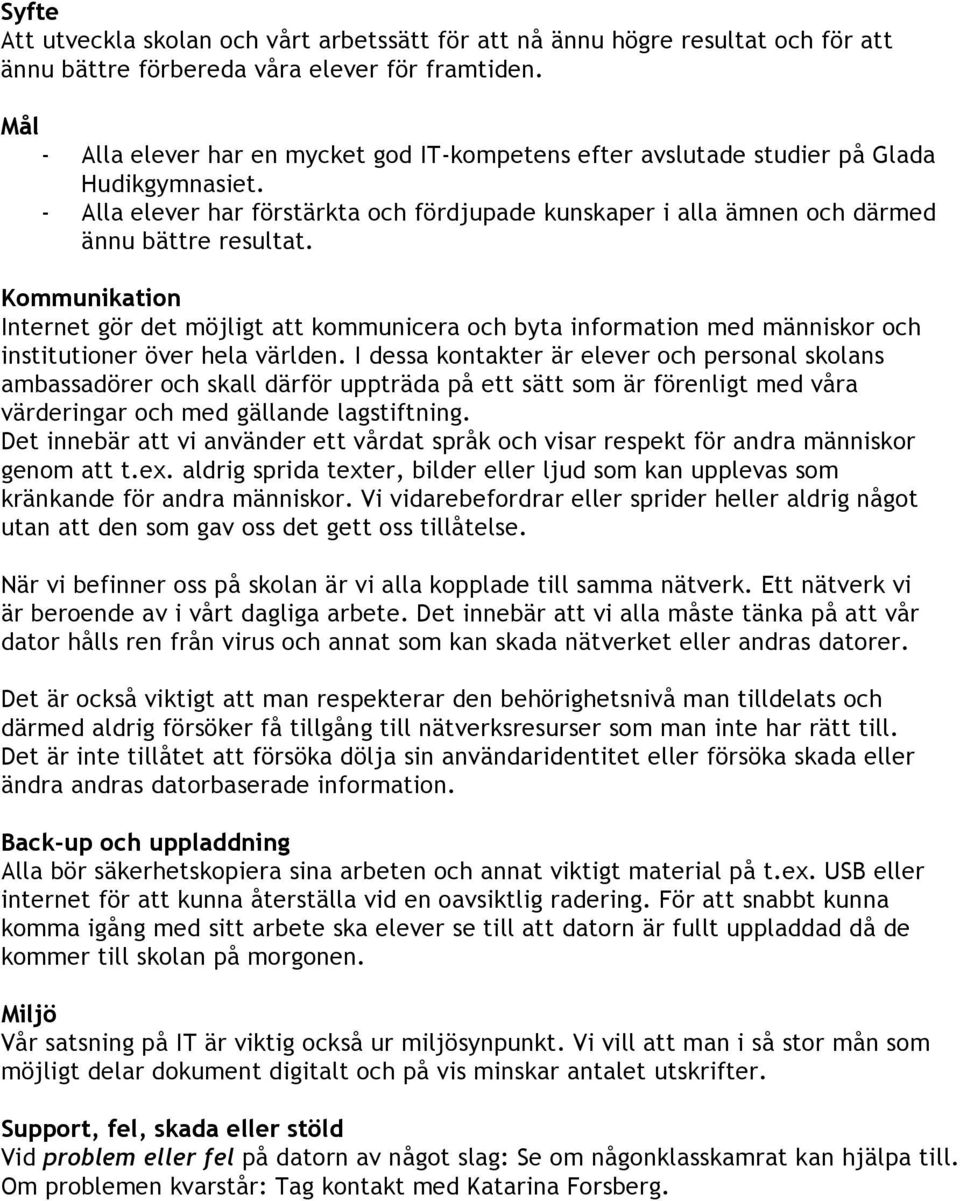 Kommunikation Internet gör det möjligt att kommunicera och byta information med människor och institutioner över hela världen.