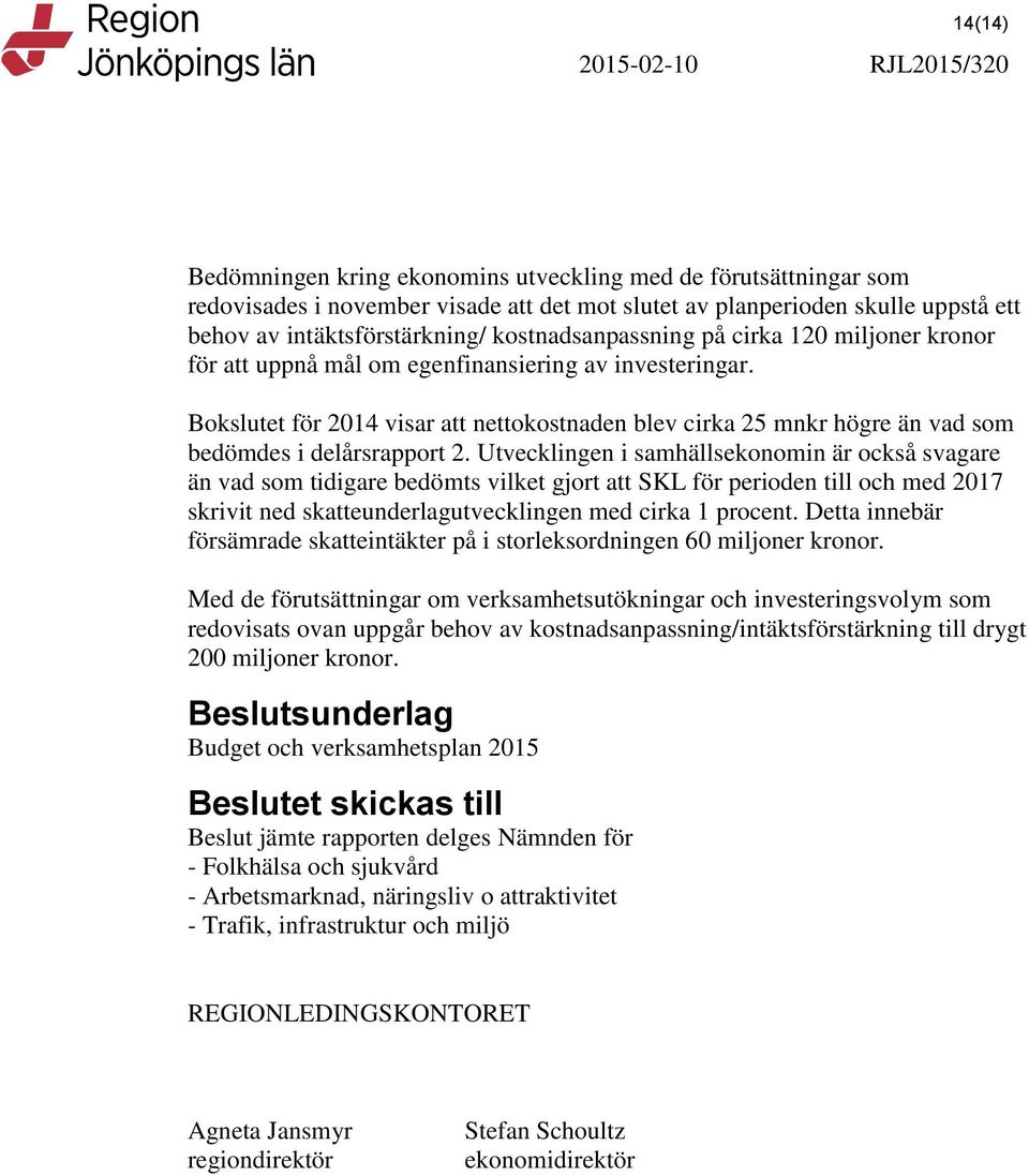 Bokslutet för 2014 visar att nettokostnaden blev cirka 25 mnkr högre än vad som bedömdes i delårsrapport 2.