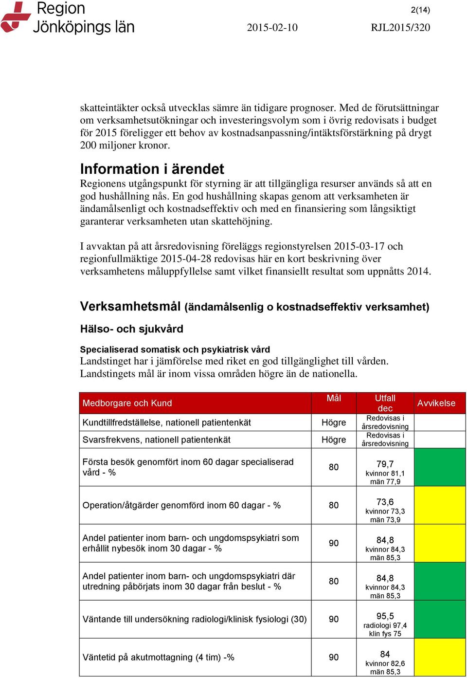 kronor. Information i ärendet Regionens utgångspunkt för styrning är att tillgängliga resurser används så att en god hushållning nås.