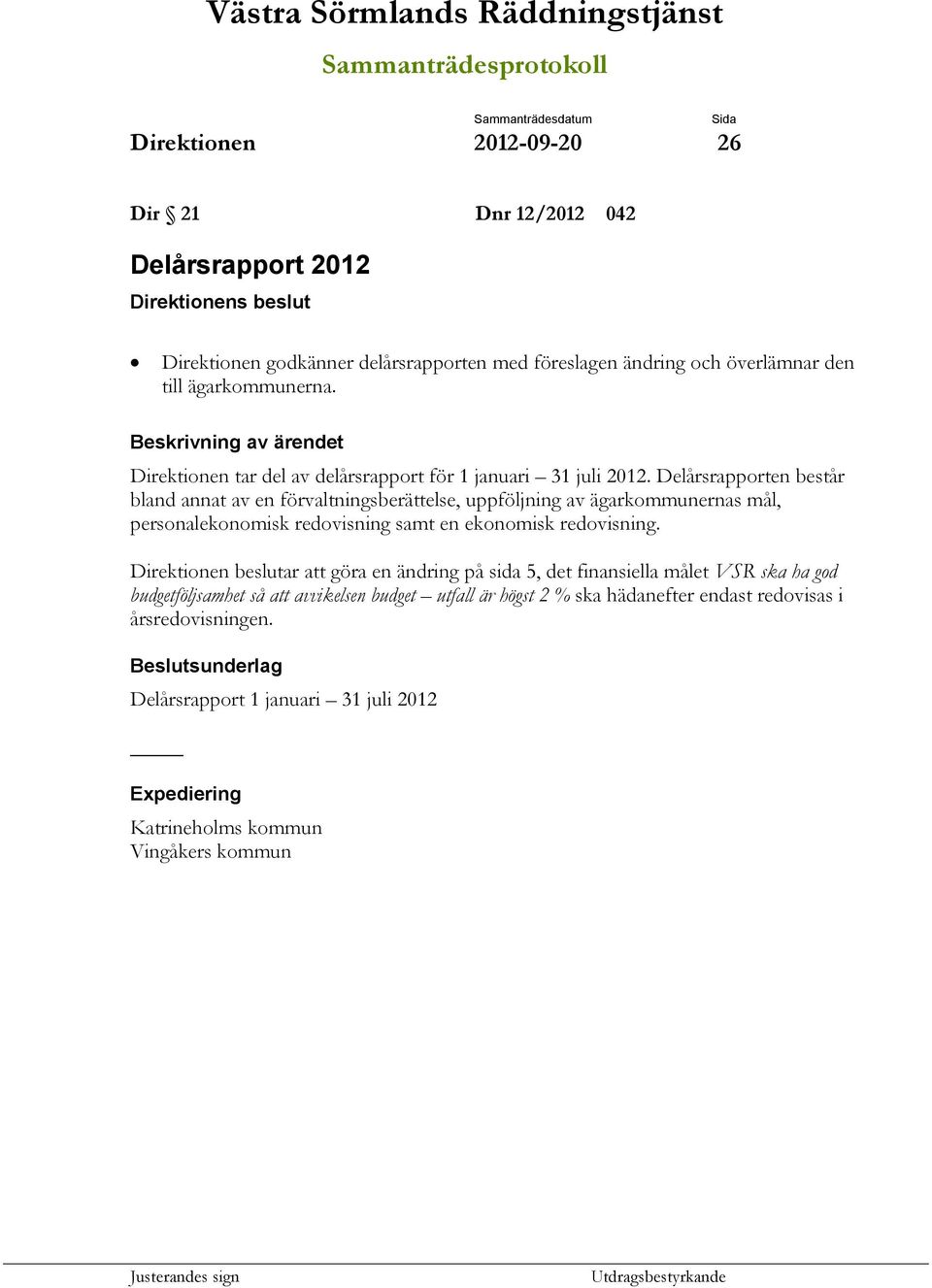 Delårsrapporten består bland annat av en förvaltningsberättelse, uppföljning av ägarkommunernas mål, personalekonomisk redovisning samt en ekonomisk redovisning.