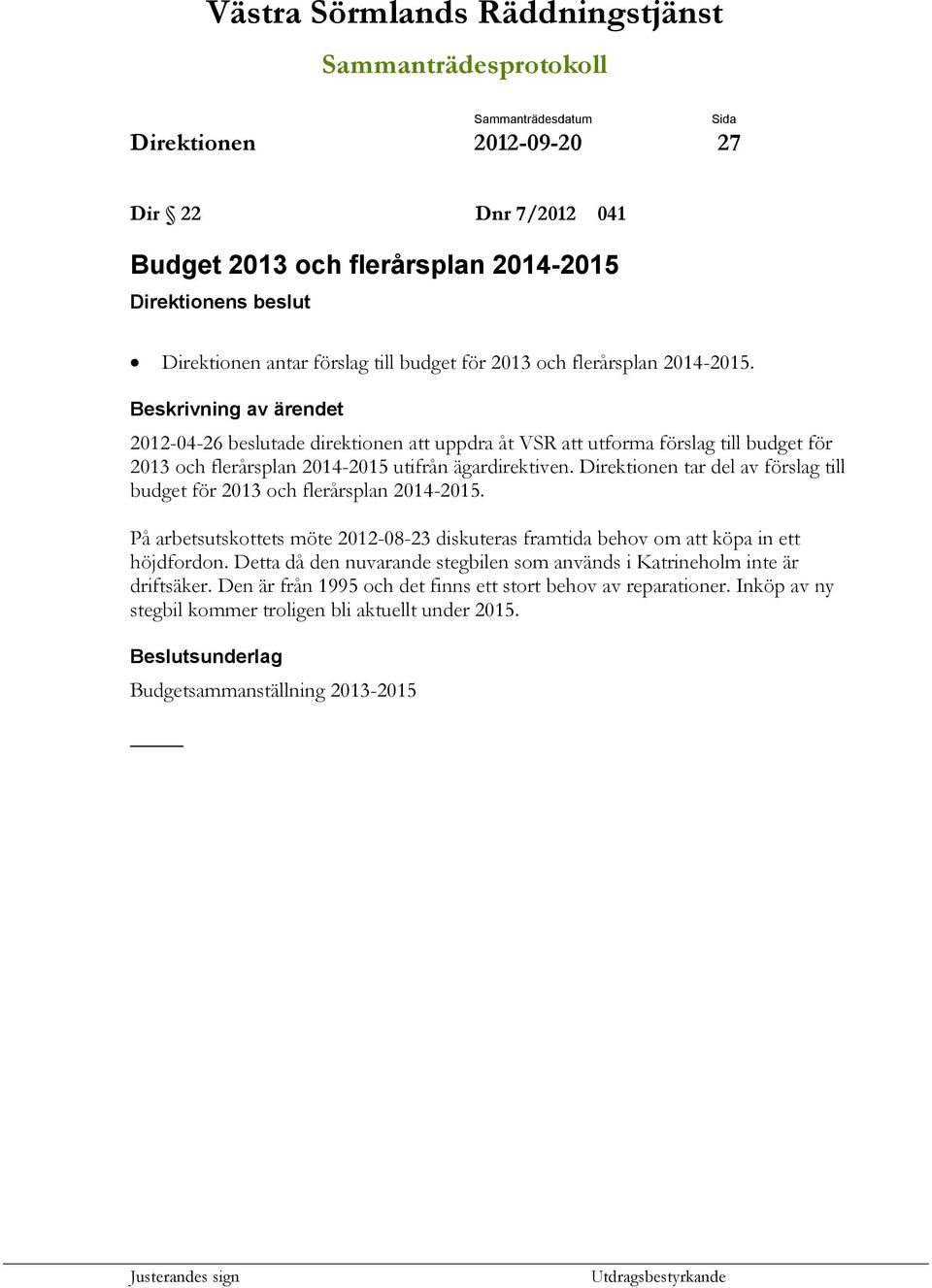 Direktionen tar del av förslag till budget för 2013 och flerårsplan 2014-2015. På arbetsutskottets möte 2012-08-23 diskuteras framtida behov om att köpa in ett höjdfordon.