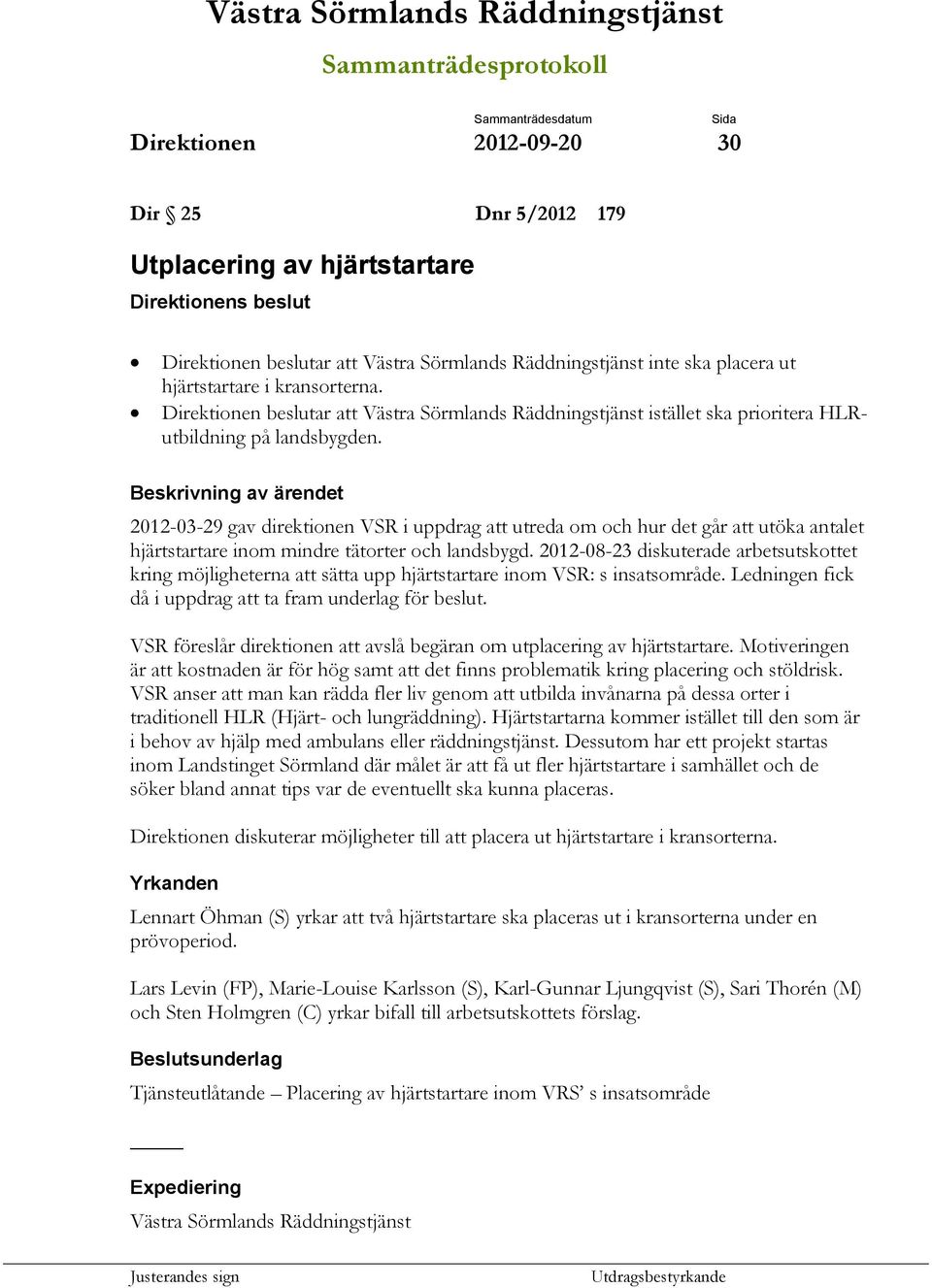 2012-03-29 gav direktionen VSR i uppdrag att utreda om och hur det går att utöka antalet hjärtstartare inom mindre tätorter och landsbygd.