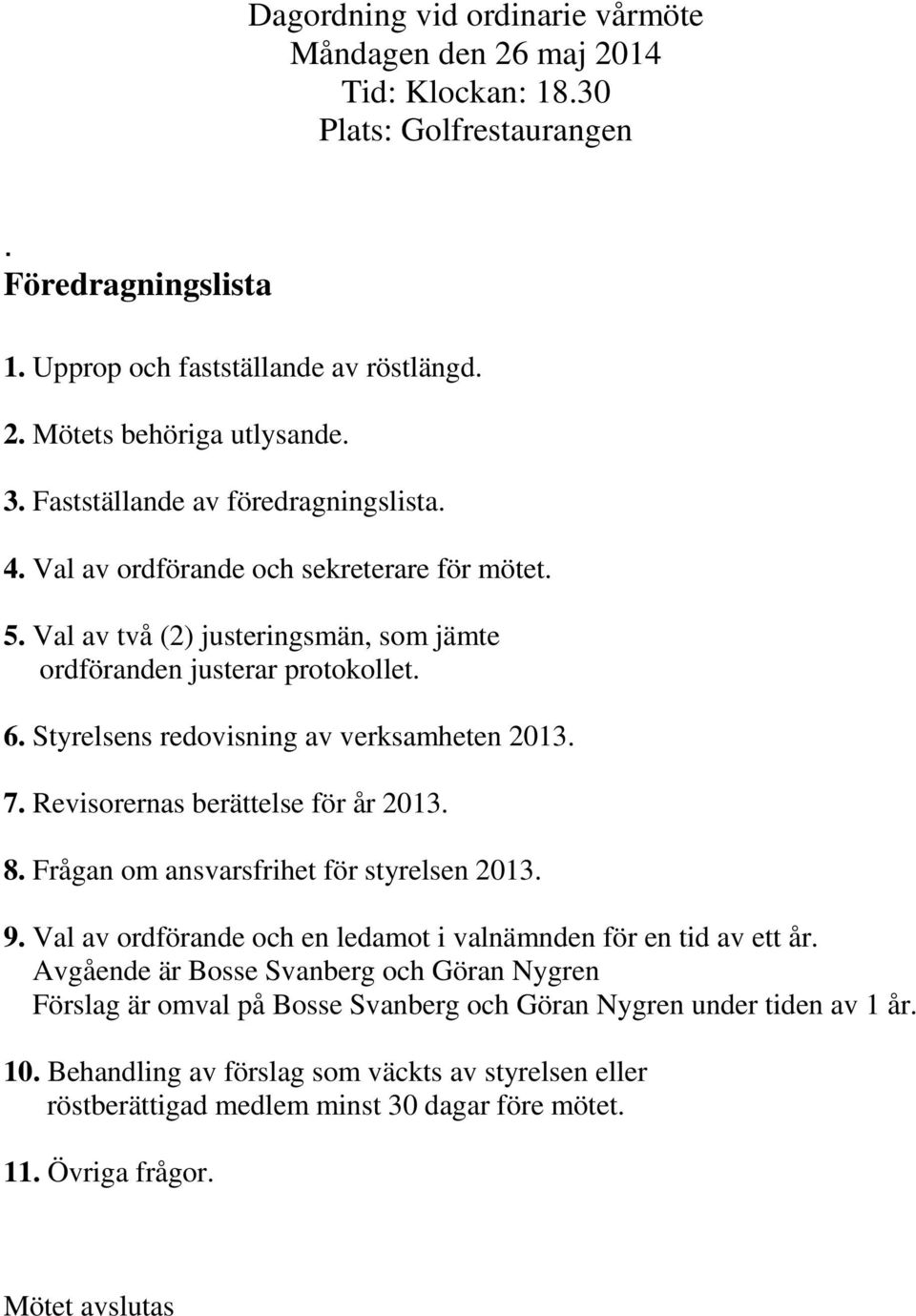 Styrelsens redovisning av verksamheten 2013. 7. Revisorernas berättelse för år 2013. 8. Frågan om ansvarsfrihet för styrelsen 2013. 9.