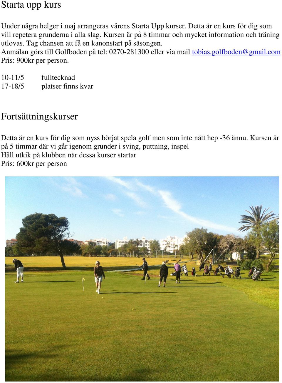 Anmälan görs till Golfboden på tel: 0270-281300 eller via mail tobias.golfboden@gmail.com Pris: 900kr per person.