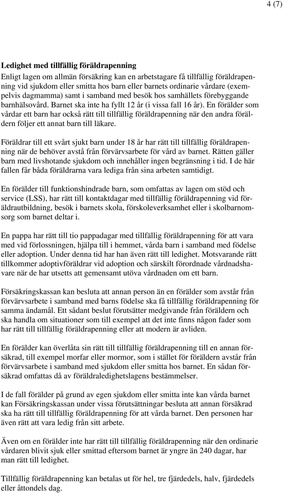 En förälder som vårdar ett barn har också rätt till tillfällig föräldrapenning när den andra föräldern följer ett annat barn till läkare.