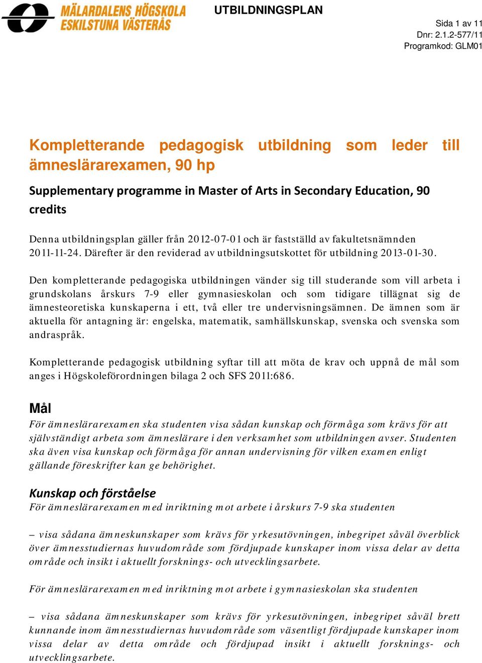 Den kompletterande pedagogiska utbildningen vänder sig till studerande som vill arbeta i grundskolans årskurs 7-9 eller gymnasieskolan och som tidigare tillägnat sig de ämnesteoretiska kunskaperna i