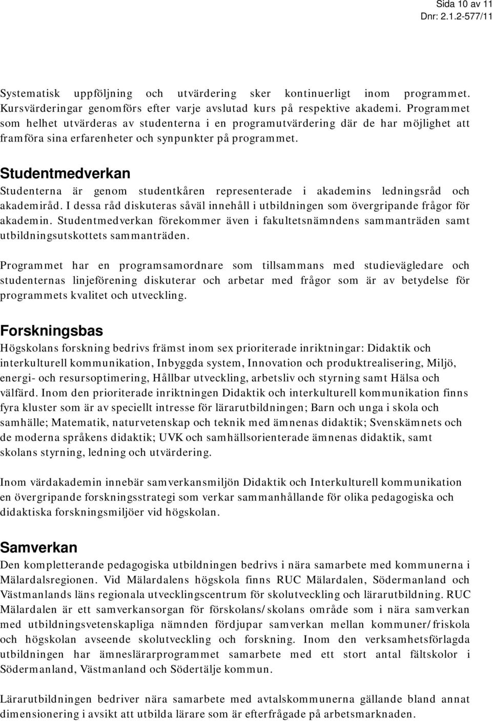 Studentmedverkan Studenterna är genom studentkåren representerade i akademins ledningsråd och akademiråd. I dessa råd diskuteras såväl innehåll i utbildningen som övergripande frågor för akademin.
